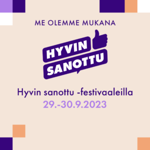 Me olemme mukana Hyvin sanottu -festivaaleilla 29.-30.9.2023. Kuvan keskellä on violettipohjainen Hyvin sanottu-logo, jossa teksti ja peukku ylöspäin. 